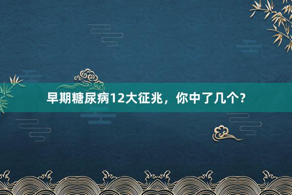 早期糖尿病12大征兆，你中了几个？